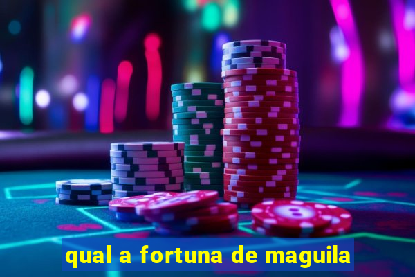 qual a fortuna de maguila